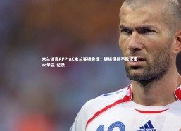 米兰体育APP-AC米兰客场告捷，继续保持不败纪录，ac米兰 记录