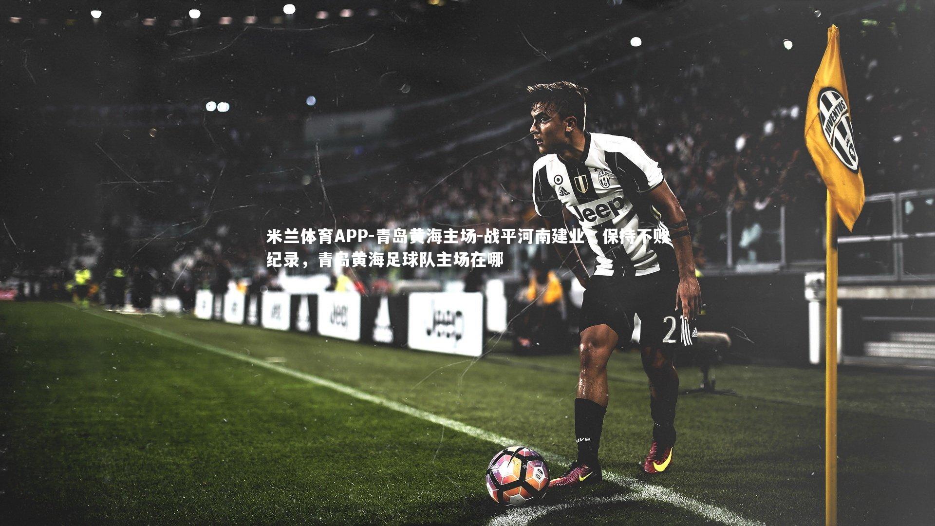 青岛黄海主场-战平河南建业,保持不败纪录,青岛黄海足球队主场在哪