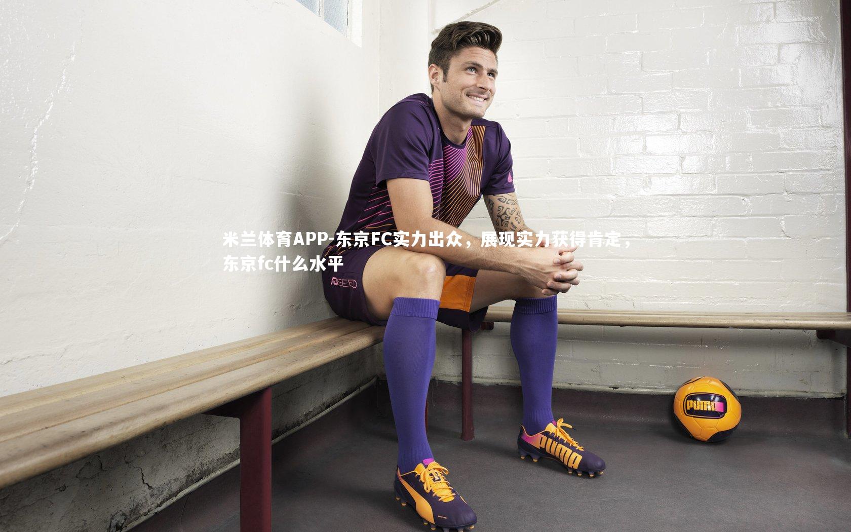 东京FC实力出众,展现实力获得肯定,东京fc什么水平