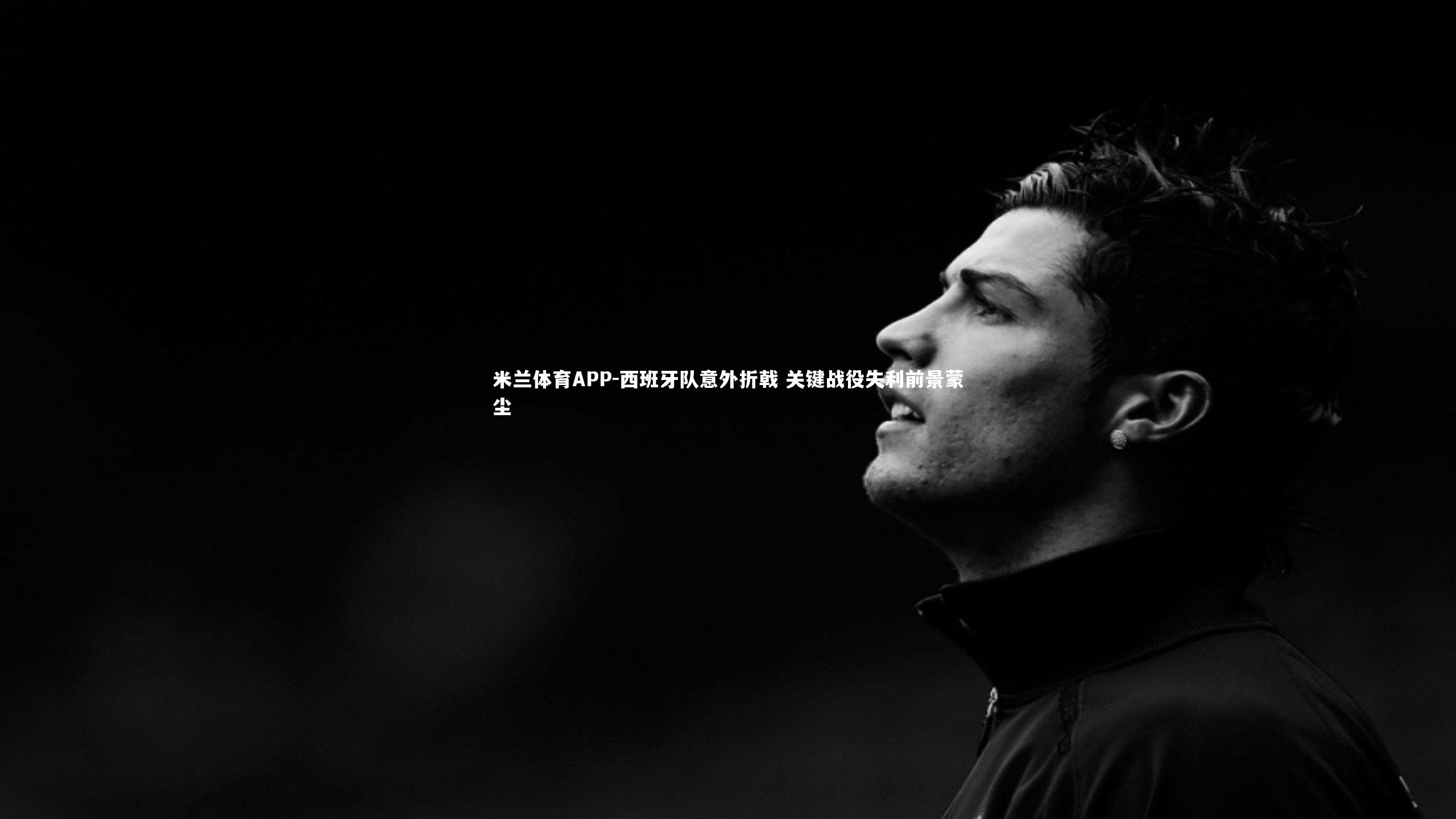 西班牙队意外折戟 关键战役失利前景蒙尘